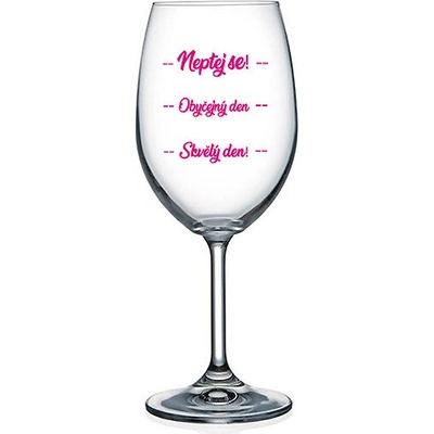 Nekupto Sklenka na víno NEPTEJ SE OBYČEJNÝ DEN 440 ml