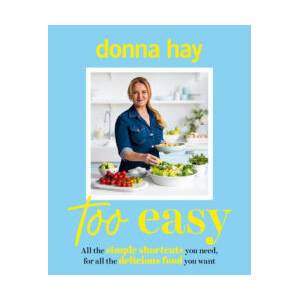 Too Easy: Your new favourite cookbook from the beloved bestselling Australian author of ONE PAN PERFECT and BASICS TO BRILLIANCE | Donna Hay (ISBN: 9781460766347)