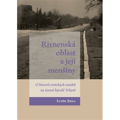 Rivnenská oblast a její menšiny - O historii etnických vztahů na území bývalé Volyně - Jirka Luděk