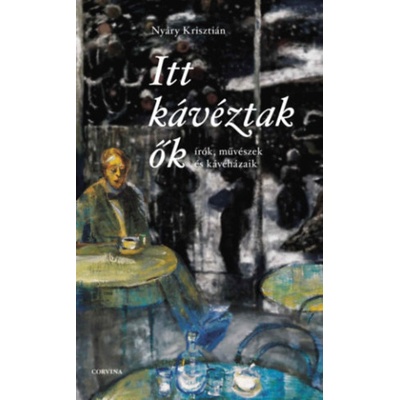 Itt kávéztak ők | Nyáry Krisztián