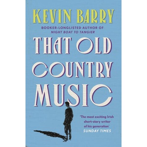 That Old Country Music | Kevin Barry (ISBN: 9781786891433)