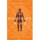 The Embodied Mind: Understanding the Mysteries of Cellular Memory, Consciousness, and Our Bodies