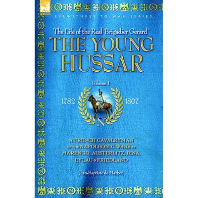 Young Hussar - Volume 1 - A French Cavalryman of the Napoleonic Wars at Marengo, Austerlitz, Jena, Eylau & Friedland | Jean Baptiste De Marbot