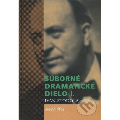 Súborné dramatické dielo I. - Ivan Stodola