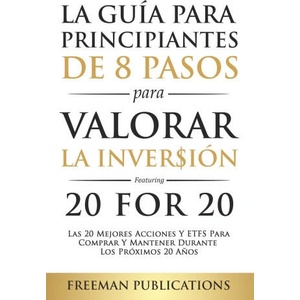 Guia Para Principiantes de 8 Pasos Para Valorar la Inversion - Las 20 Mejores Acciones y ETFs Para Comprar y Mantener Durante Los Proximos 20 Anos (li (ISBN: 9798720979959)