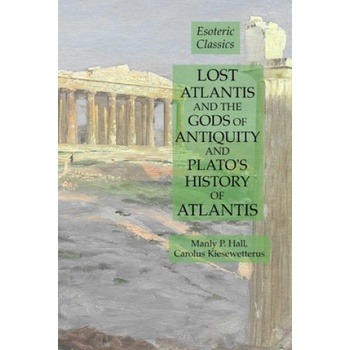 Lost Atlantis and the Gods of Antiquity and Plato's History of Atlantis | Hall Manly P. Hall, Kiesewetterus Carolus Kiesewetterus