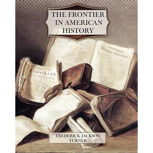 The Frontier in American History | Frederick Jackson Turner (ISBN: 9781463684129)
