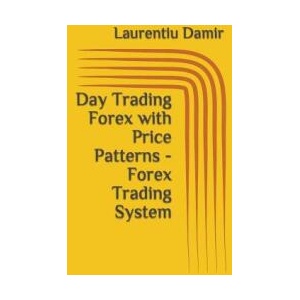 Day Trading Forex with Price Patterns - Forex Trading System | Laurentiu Damir (ISBN: 9781522096849)