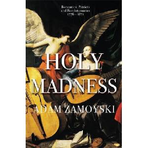 Holy Madness: Romantics, Patriots And Revolutionaries 1776-1871 | Adam Zamoyski (ISBN: 9781474615211)