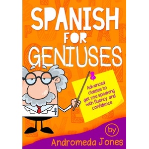 Spanish for Geniuses: Advanced classes to get you speaking with fluency and confidence | Andromeda Jones (ISBN: 9781539688785)