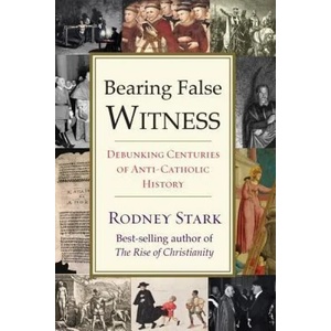 Bearing False Witness: Debunking Centuries of Anti-Catholic History | Rodney Stark (ISBN: 9781599475363)