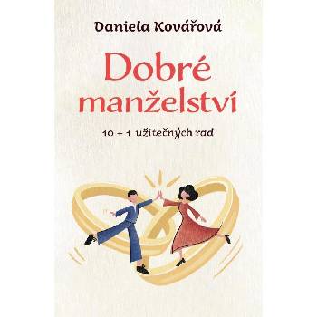 Dobré manželství, 10 + 1 užitečných rad - Daniela Kovářová