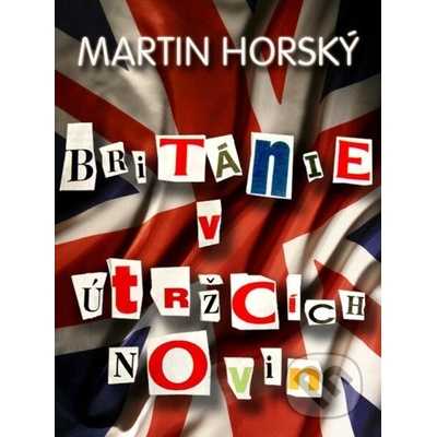 Británie v útržcích novin - Martin Horský