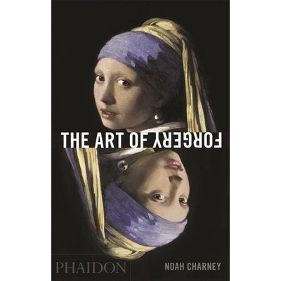 The Art of Forgery: The Minds, Motives and Me... - Noah Charney