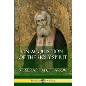 On Acquisition of the Holy Spirit | ST. SERAPHIM SAROV (ISBN: 9781387788477)