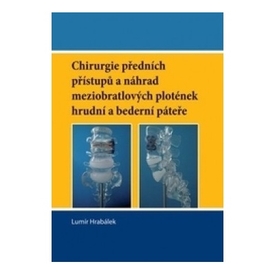 Chirurgie předních přístupů a náhrad meziobratlových plotének hrudní a bederní páteře - Lumír Hrabálek