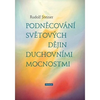 Podněcování světových dějin duchovními mocnostmi - Rudolf Steiner