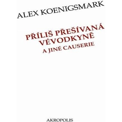Příliš přešívaná vévodkyně a jiné causerie - Alex Koenigsmark