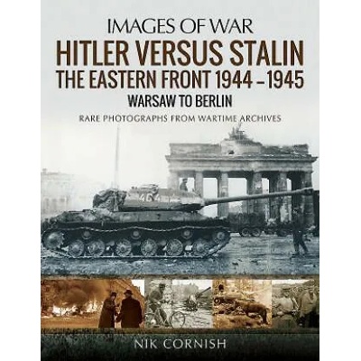 Hitler versus Stalin: The Eastern Front 1944-1945: Warsaw to Berlin | NIK CORNISH