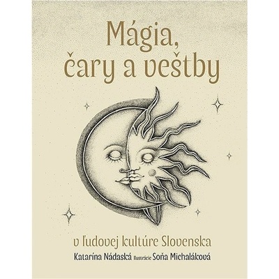 Mágia, čary a veštby v ľudovej kultúre Slovenska - Katarína Nádaská, Soňa Michaláková (ilustrátor)