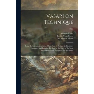 Vasari on Technique; Being the Introduction to the Three Arts of Design, Architecture, Sculpture and Painting, Prefixed to the Lives of the Most Excel | Giorgio 1511-1574 Vasari, Louisa S. Maclehose, G. Baldwin (Gerard Baldwin) 1. Brown (ISBN: 97810148399