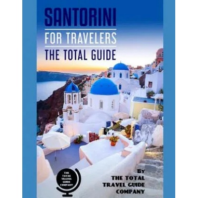 SANTORINI FOR TRAVELERS. The total guide: The comprehensive traveling guide for all your traveling needs. By THE TOTAL TRAVEL GUIDE COMPANY | The Total Travel Guide Company