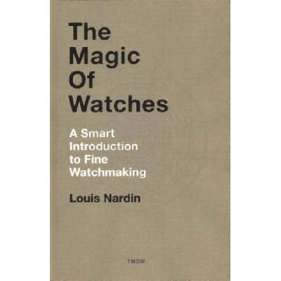 Magic of Watches - A Smart Introduction to Fine Watchmaking Nardin LouisPevná vazba