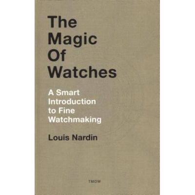 Magic of Watches - A Smart Introduction to Fine Watchmaking Nardin LouisPevná vazba