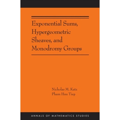 Exponential Sums, Hypergeometric Sheaves, and Monodromy Groups - Katz, Nicholas M. a Tiep, Pham Huu