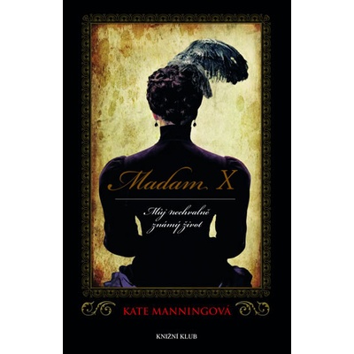 Madam X: Můj nechvalně známý život - Kate Manningová