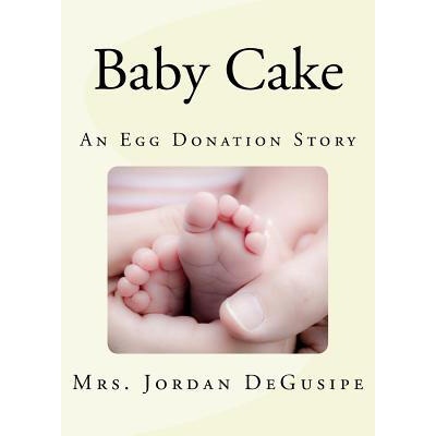 Baby Cake- An Egg Donation Story | Mrs Jordan H Degusipe