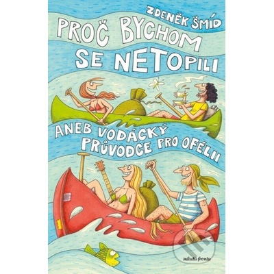 Proč bychom se netopili aneb Vodácký průvodce pro Ofélii - Zdeněk Šmíd, Jaromír František Palme ilustrátor