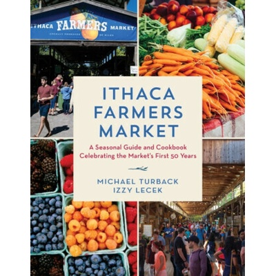 Ithaca Farmers Market: A Seasonal Guide and Cookbook Celebrating the Market's First 50 Years (Turback Michael) – Hledejceny.cz