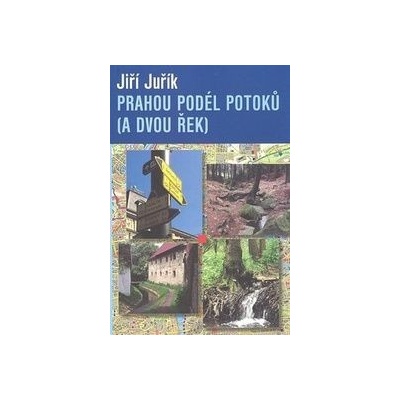 Prahou podél potoků a dvou řek Jiří Juřík
