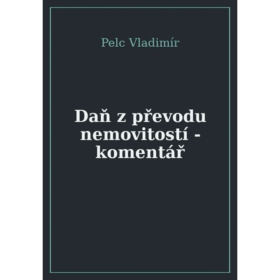 Daň z převodu nemovitostí komentář Pelc V.