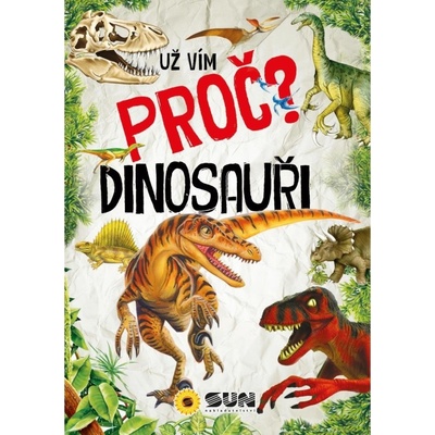 Už vím proč? Dinosauři NAKLADATELSTVÍ SUN s.r.o.