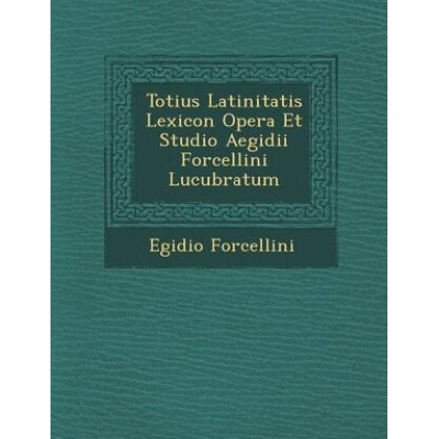 Totius Latinitatis Lexicon Opera Et Studio Aegidii Forcellini Lucubratum – Hledejceny.cz