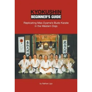 Kyokushin Beginner's Guide: Replicating Mas Oyama's Budo Karate in the Western Dojo | Nathan Ligo (ISBN: 9780990552208)