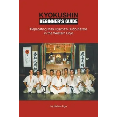 Kyokushin Beginner's Guide: Replicating Mas Oyama's Budo Karate in the Western Dojo