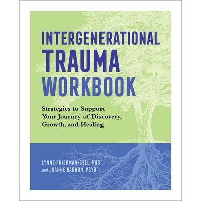 Intergenerational Trauma Workbook: Strategies to Support Your Journey of Discovery, Growth, and Healing (Friedman-Gell Lynne)