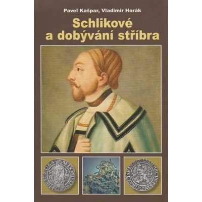 Schlikové a dobývání stříbra Kašpar Pavel, Horák Vladimír
