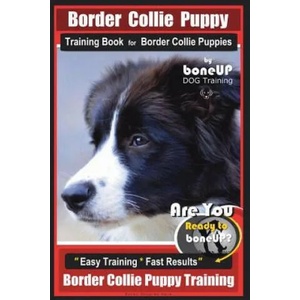 Border Collie Puppy Training Book for Border Collie Puppies by Boneup Dog Training: Are You Ready to Bone Up? Easy Training * Fast Results Border Coll | Mrs Karen Douglas Kane (2018)