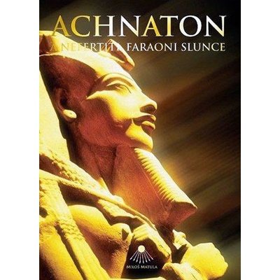 Achnaton a Nefertiti, faraoni Slunce Miloš Matula
