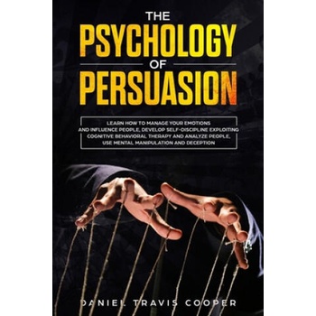 Image 1 of The Psychology of Persuasion: Learn How to Manage your Emotions and Influence People, Develop Self-Discipline Exploiting Cognitive Behavioral Therap