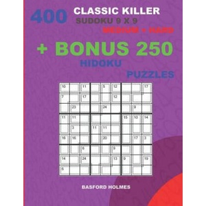 400 classic Killer sudoku 9 x 9 MEDIUM - HARD + BONUS 250 Hidoku puzzles: Sudoku with Medium, Hard levels puzzles and a Hidoku 9 x 9 very hard levels | Basford Holmes (2018)