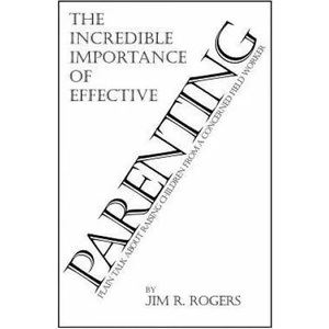 Incredible Importance of Effective Parenting | Jim Rogers (ISBN: 9780985188979)