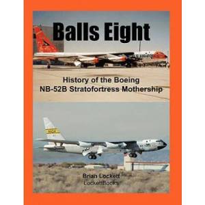 Balls Eight: History of the Boeing NB-52B Stratofortress Mothership | Brian Lockett (ISBN: 9780578030005)
