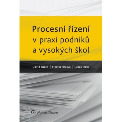 Procesní řízení v praxi podniků a vysokých škol. - David Tuček, Martin Hrabal, Lukáš Trčka