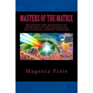 Masters of the Matrix: Becoming the Architect of Your Reality and Activating the Original Human Template | Magenta Pixie (ISBN: 9781539080015)