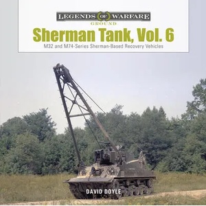 Sherman Tank, Vol. 6: M32 and M74-Series Sherman-Based Recovery Vehicles | David Doyle (ISBN: 9780764362347)